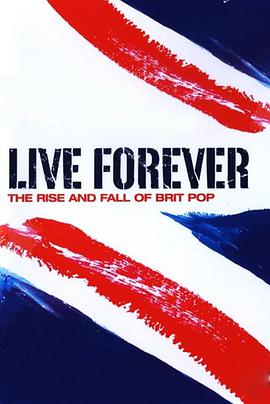 永生不死：英伦摇滚的沉浮 Live Forever: The Rise and Fall of <span style='color:red'>Brit</span> Pop