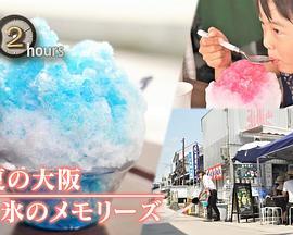 盛夏的大阪 刨冰的回忆 ドキュメント72時間：真夏の大阪 かき氷のメモリーズ